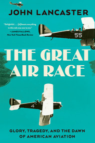 The Great Air Race (Glory, Tragedy, and the Dawn of American Aviation) - 9781324094074 by John Lancaster, 9781324094074