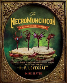The Necromunchicon (Unspeakable Snacks & Terrifying Treats from the Lore of H. P. Lovecraft) by Mike Slater, 9781682687956
