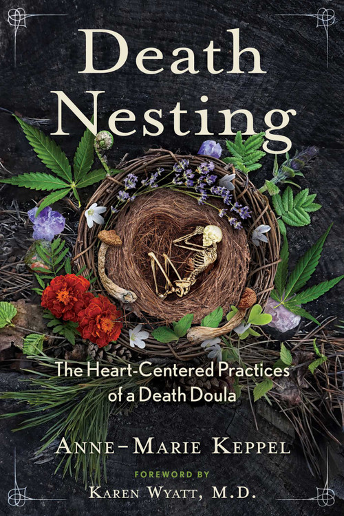Death Nesting (The Heart-Centered Practices of a Death Doula) by Anne-Marie Keppel, Karen Wyatt, 9781591434825