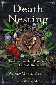 Death Nesting (The Heart-Centered Practices of a Death Doula) by Anne-Marie Keppel, Karen Wyatt, 9781591434825