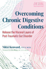 Overcoming Chronic Digestive Conditions (Release the Visceral Layers of Post-Traumatic Gut Disorder) by Nikki Kenward, Eric Moya, 9781644117880
