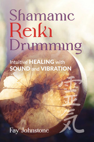 Shamanic Reiki Drumming (Intuitive Healing with Sound and Vibration) by Fay Johnstone, Carol Day, 9781644118849