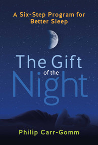 The Gift of the Night (A Six-Step Program for Better Sleep) by Philip Carr-Gomm, Kristen LaMarca, 9781644119297