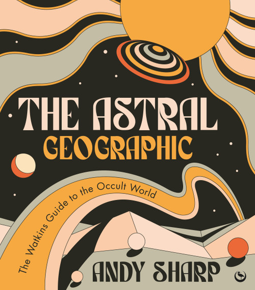 The Astral Geographic (The Watkins Guide to the Occult World) by Andy Sharp, 9781786786739