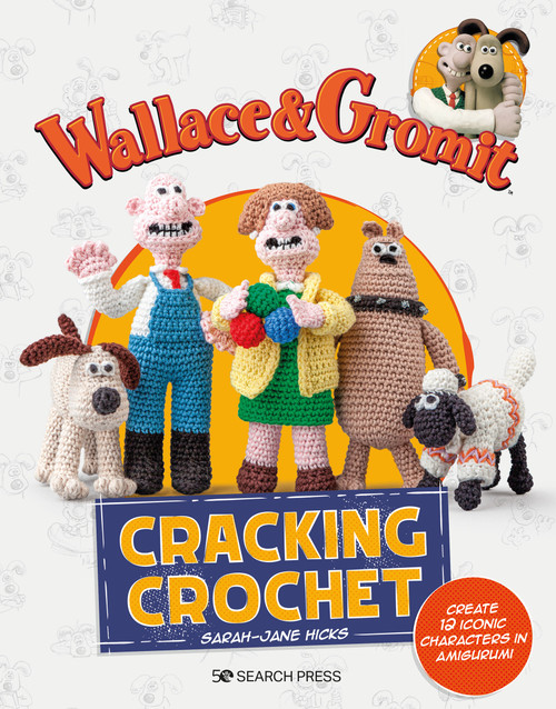 Wallace & Gromit: Cracking Crochet (Create 12 iconic characters in amigurumi) by Sarah-Jane Hicks, 9781800921535