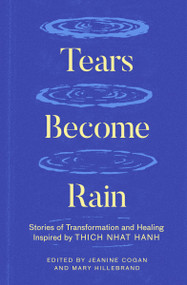 Tears Become Rain (Stories of Transformation and Healing Inspired by Thich Nhat Hanh) by Jeanine Cogan, Mary Hillebrand, Kaira Jewel Lingo, John Bell, Celia Landman, 9781952692628