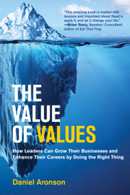 The Value of Values (How Leaders Can Grow Their Businesses and Enhance Their Careers by Doing the Right Thing) by Daniel Aronson, 9780262048385