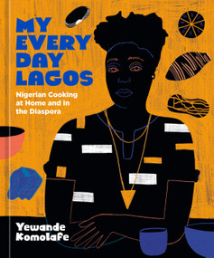 My Everyday Lagos (Nigerian Cooking at Home and in the Diaspora [A Cookbook]) by Yewande Komolafe, 9781984858931