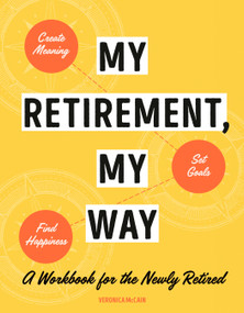 My Retirement, My Way (A Workbook for the Newly Retired to Create Meaning, Set Goals, and Find Happiness) by Veronica McCain, 9780593435861