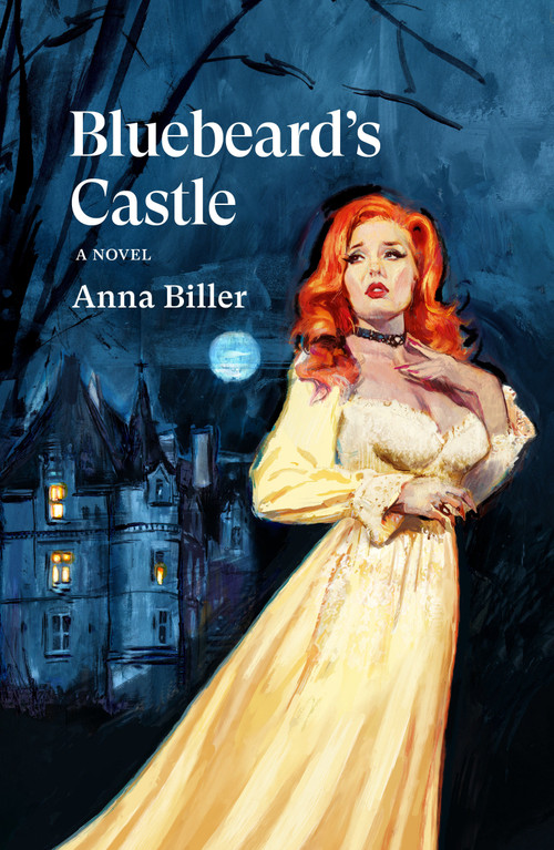 Bluebeard's Castle (A Novel) by Anna Biller, 9781804291856