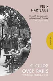 Clouds over Paris (The Wartime Notebooks of Felix Hartlaub) by Felix Hartlaub, Simon Beattie, 9781782278467
