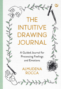 The Intuitive Drawing Journal (A Guided Journal for Processing Feelings and Emotions) by Almudena Rocca, 9781786787583