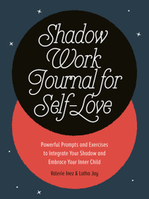 Shadow Work Journal for Self-Love (Powerful Prompts and Exercises to Integrate Your Shadow and Embrace Your Inner Child) by Latha Jay, Valerie Inez, 9780593690499