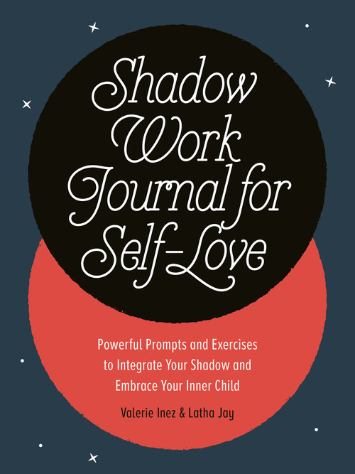 Shadow Work Journal for Self-Love (Powerful Prompts and Exercises to Integrate Your Shadow and Embrace Your Inner Child) by Latha Jay, Valerie Inez, 9780593690499