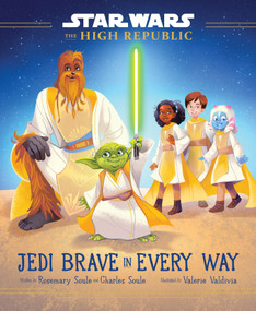 Star Wars: The High Republic: Jedi Brave in Every Way by Rosemary Soule, Charles Soule, 9781368080286