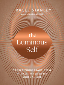 The Luminous Self (Sacred Yogic Practices and Rituals to Remember Who You Are) by Tracee Stanley, 9781645471660