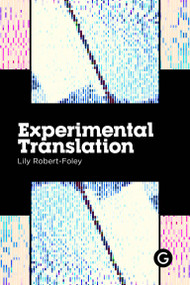 Experimental Translation (The Work of Translation in the Age of Algorithmic Production) by Lily Robert-Foley, 9781913380700