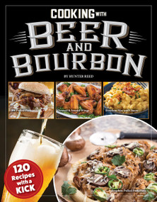Cooking with Beer and Bourbon (120 Recipes with a Kick) by Hunter Reed, 9781497103894
