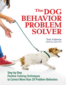 The Dog Behavior Problem Solver (Step-by-Step Positive Training Techniques to Correct More than 20 Problem Behaviors) by Teoti Anderson, 9781621871156
