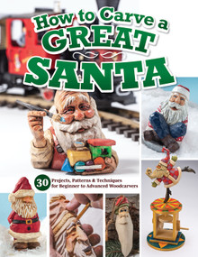 How to Carve a Great Santa (30 Projects, Patterns & Techniques for Beginner to Advanced Woodcarvers) by Editors of Woodcarving Illustrated, 9781497104143