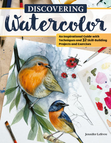 Discovering Watercolor (An Inspirational Guide with Techniques and 32 Skill-Building Projects and Exercises) by Jennifer Lefèvre, 9781497206526