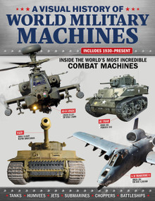 A Visual History of World Military Machines (Inside the World's Most Incredible Combat Machines) by Major Alex Harris UK Army Air Corps, JJ Molloy, Lieutenant Joshua S. Bettis US Navy, Lieutenant Commander Josh Denning US Navy, 9781497104013