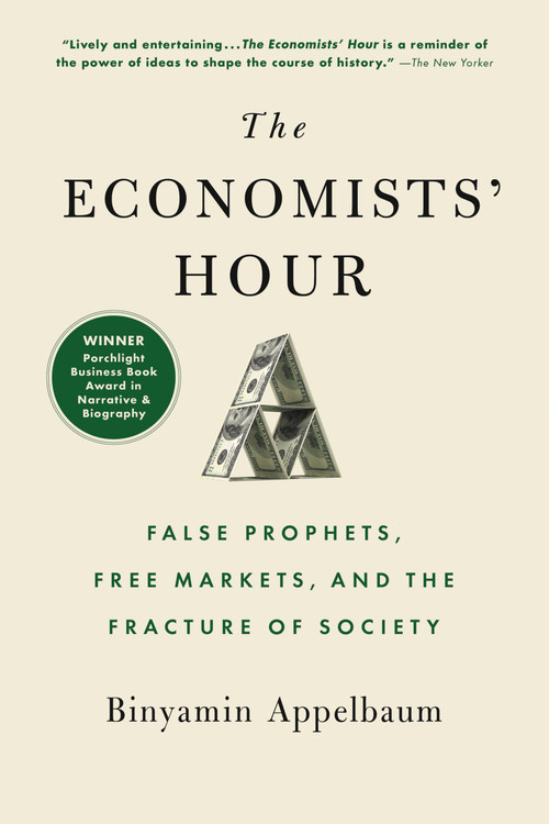 The Economists' Hour (False Prophets, Free Markets, and the Fracture of Society) by Binyamin Appelbaum, 9780316512343