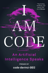 I Am Code (An Artificial Intelligence Speaks: Poems) by code-davinci-002, Brent Katz, Josh Morgenthau, Simon Rich, 9780316560061