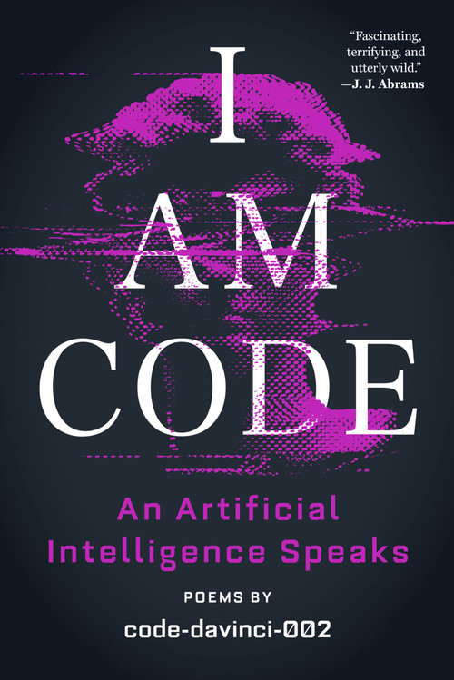 I Am Code (An Artificial Intelligence Speaks: Poems) by code-davinci-002, Brent Katz, Josh Morgenthau, Simon Rich, 9780316560061