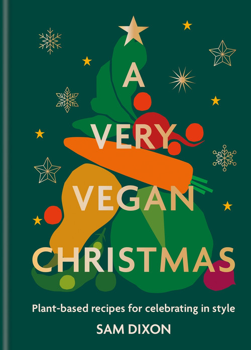 A Very Vegan Christmas (Plant-based recipes for celebrating in style) by Sam Dixon, 9780600638032