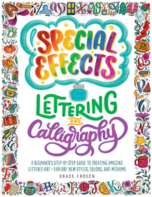 Special Effects Lettering and Calligraphy (A Beginner's Step-by-Step Guide to Creating Amazing Lettered Art - Explore New Styles, Colors, and Mediums) by Grace Frösén, 9780760380543