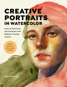 Creative Portraits in Watercolor (Learn to Paint Faces and Characters with Beginner-Friendly Lessons - Explore Watercolor, Ink, Gouache, and More) by Ana Santos, 9780760382424