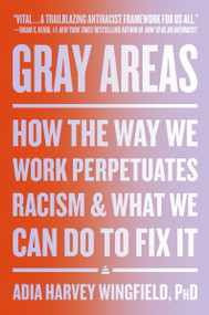 Gray Areas (How the Way We Work Perpetuates Racism and What We Can Do to Fix It) by Adia Harvey Wingfield, 9780063079816