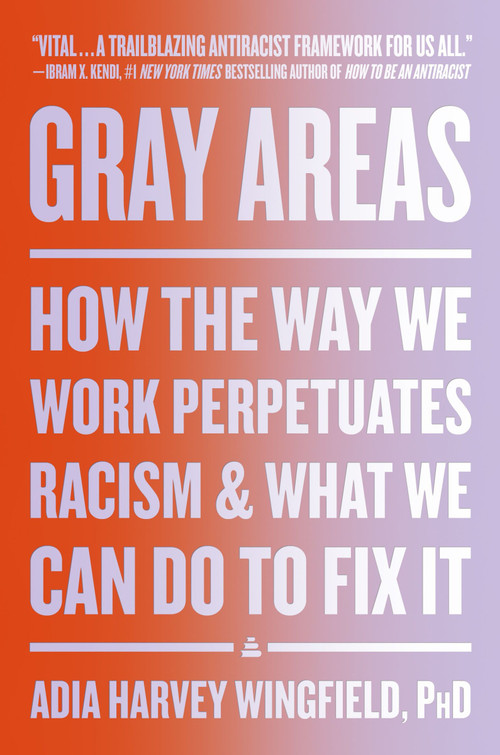 Gray Areas (How the Way We Work Perpetuates Racism and What We Can Do to Fix It) by Adia Harvey Wingfield, 9780063079816