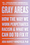 Gray Areas (How the Way We Work Perpetuates Racism and What We Can Do to Fix It) by Adia Harvey Wingfield, 9780063079816