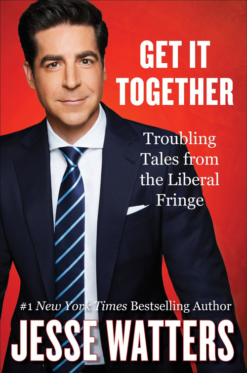 Get It Together (Troubling Tales from the Liberal Fringe) by Jesse Watters, 9780063252035