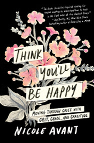 Think You'll Be Happy (Moving Through Grief with Grit, Grace, and Gratitude) by Nicole Avant, 9780063304413