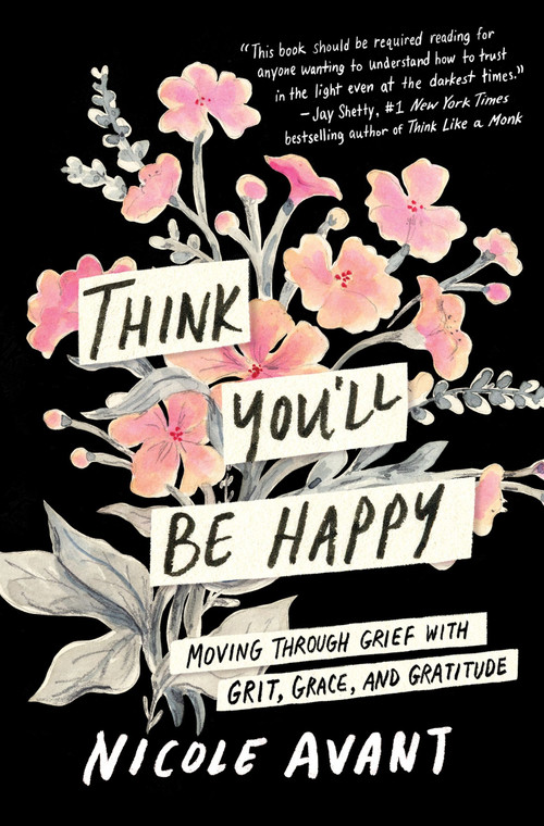 Think You'll Be Happy (Moving Through Grief with Grit, Grace, and Gratitude) by Nicole Avant, 9780063304413
