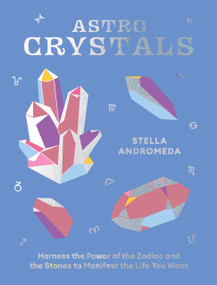 AstroCrystals (Harness the Power of the Zodiac and the Stones to Manifest the Life You Want) by Stella Andromeda, 9781784886370