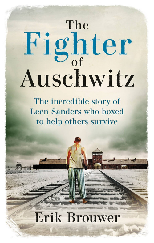 The Fighter of Auschwitz (The incredible true story of Leen Sanders who boxed to help others survive) by Erik Brouwer, 9781788404303