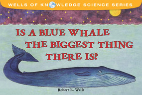 Is a Blue Whale the Biggest Thing There Is? by Robert E. Wells, Robert E. Wells, 9780807536568