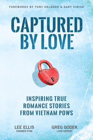 Captured by Love (Inspiring True Romance Stories from Vietnam POWs) by Lee Ellis, Greg Godek, Gary Sinise, Tony Orlando, 9781733632232