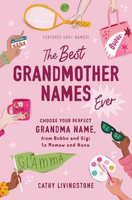 The Best Grandmother Names Ever (Choose Your Perfect Grandma Name, from Bubbe and Gigi to Memaw and Nana) by Cathy Livingstone, 9781728278421