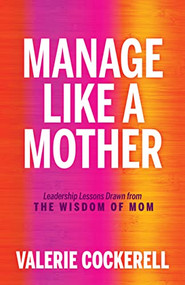 Manage Like a Mother (Leadership Lessons Drawn from the Wisdom of Mom) by Valerie Cockerell, 9781636981291