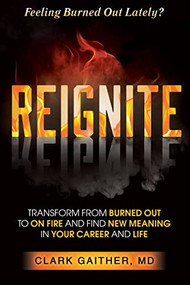 REIGNITE (Transform from Burned Out to On Fire and Find New Meaning in Your Career and Life) by Clark Gaither, MD, 9781636981314