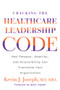 Cracking the Healthcare Leadership Code: How Purpose, Humility, and Accessibility Can Transform Your Organization by Kevin Joseph, 9781640553910