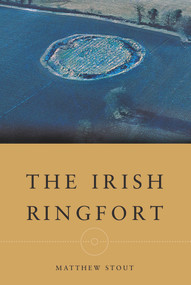 The Irish Ringfort by Matthew Stout, 9781851825820