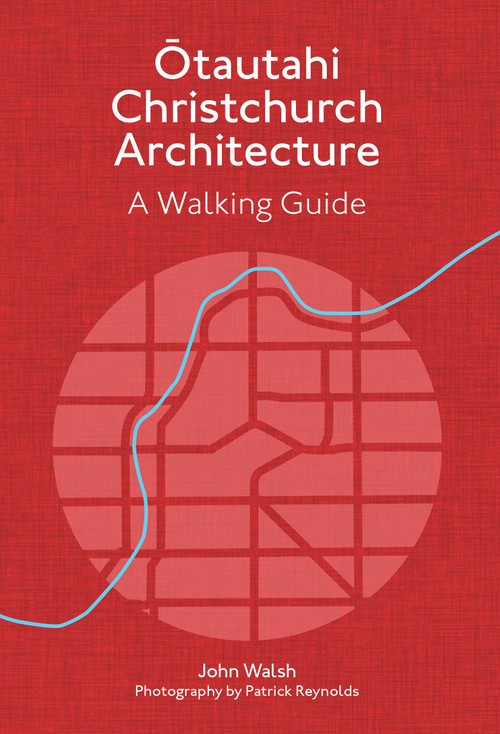 Otautahi Christchurch Architecture - Revised Edition (A Walking Guide) by John Walsh, Patrick Reynolds, 9781991016386