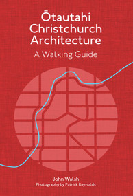 Otautahi Christchurch Architecture - Revised Edition (A Walking Guide) by John Walsh, Patrick Reynolds, 9781991016386