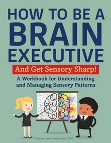 How to Be a Brain Executive (And Get Sensory Sharp!) by Kathryn Hamlin-Pacheco, OTR/L, 9781957984308